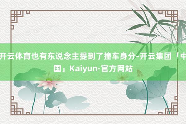 开云体育也有东说念主提到了撞车身分-开云集团「中国」Kaiyun·官方网站